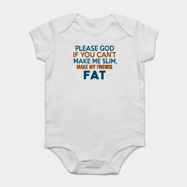 PLEASE GOD IF YOU CANT MAKE ME SLIM MAKE MY FRIENDS FAT Baby Bodysuit by MarkBlakeDesigns